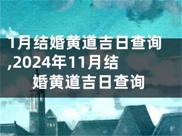 1月结婚黄道吉日查询,2024年11月结婚黄道吉日查询