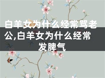 白羊女为什么经常骂老公,白羊女为什么经常发脾气