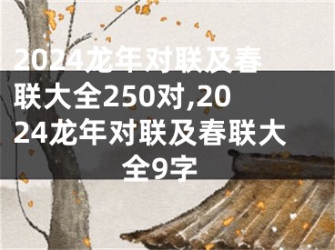 2024龙年对联及春联大全250对,2024龙年对联及春联大全9字