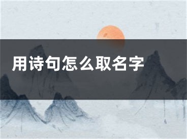  用诗句怎么取名字 