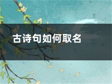  古诗句如何取名 