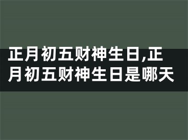 正月初五财神生日,正月初五财神生日是哪天
