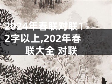 2024年春联对联12字以上,202年春联大全 对联