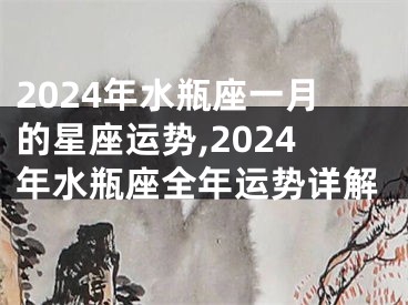 2024年水瓶座一月的星座运势,2024年水瓶座全年运势详解