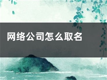  网络公司怎么取名 