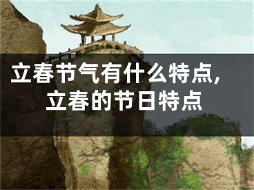 立春节气有什么特点,立春的节日特点