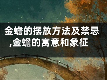 金蟾的摆放方法及禁忌,金蟾的寓意和象征