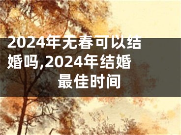 2024年无春可以结婚吗,2024年结婚最佳时间