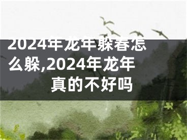 2024年龙年躲春怎么躲,2024年龙年真的不好吗