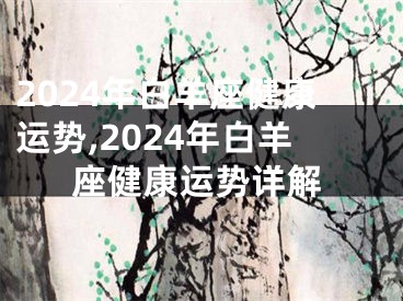 2024年白羊座健康运势,2024年白羊座健康运势详解