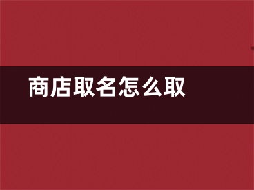  商店取名怎么取 