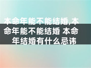 本命年能不能结婚,本命年能不能结婚 本命年结婚有什么忌讳