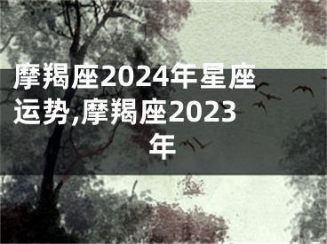 摩羯座2024年星座运势,摩羯座2023年