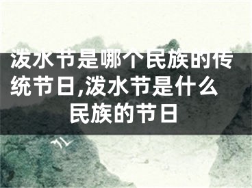 泼水节是哪个民族的传统节日,泼水节是什么民族的节日