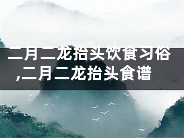 二月二龙抬头饮食习俗,二月二龙抬头食谱