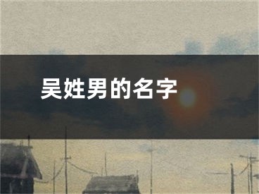  吴姓男的名字 