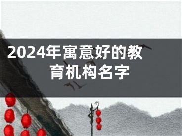 2024年寓意好的教育机构名字