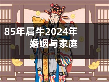 85年属牛2024年婚姻与家庭