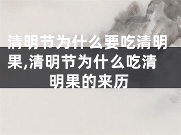 清明节为什么要吃清明果,清明节为什么吃清明果的来历