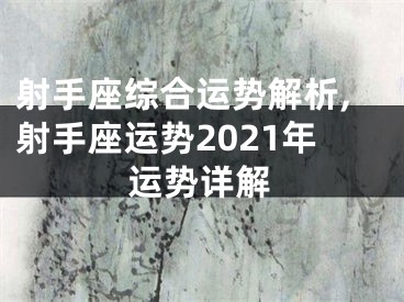 射手座综合运势解析,射手座运势2021年运势详解