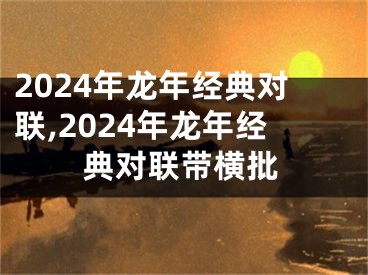 2024年龙年经典对联,2024年龙年经典对联带横批