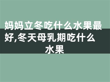 妈妈立冬吃什么水果最好,冬天母乳期吃什么水果