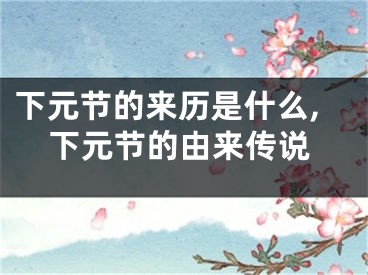 下元节的来历是什么,下元节的由来传说