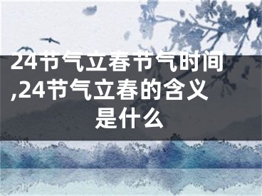 24节气立春节气时间,24节气立春的含义是什么