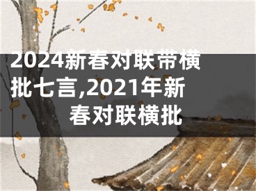 2024新春对联带横批七言,2021年新春对联横批