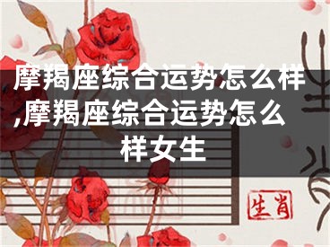 摩羯座综合运势怎么样,摩羯座综合运势怎么样女生