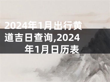 2024年1月出行黄道吉日查询,2024年1月日历表