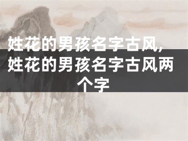 姓花的男孩名字古风,姓花的男孩名字古风两个字