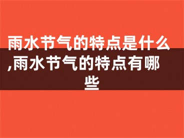 雨水节气的特点是什么,雨水节气的特点有哪些