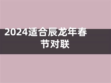 2024适合辰龙年春节对联