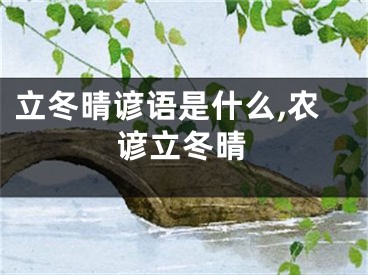 立冬晴谚语是什么,农谚立冬晴