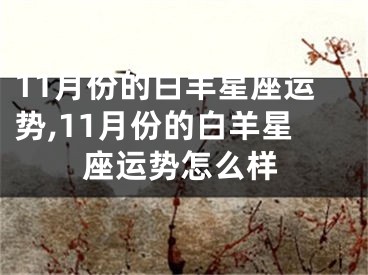 11月份的白羊星座运势,11月份的白羊星座运势怎么样