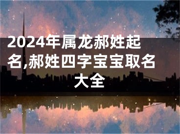 2024年属龙郝姓起名,郝姓四字宝宝取名大全