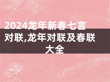 2024龙年新春七言对联,龙年对联及春联大全