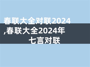 春联大全对联2024,春联大全2024年七言对联