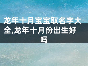 龙年十月宝宝取名字大全,龙年十月份出生好吗