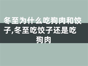 冬至为什么吃狗肉和饺子,冬至吃饺子还是吃狗肉