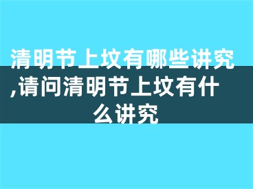 清明节上坟有哪些讲究,请问清明节上坟有什么讲究