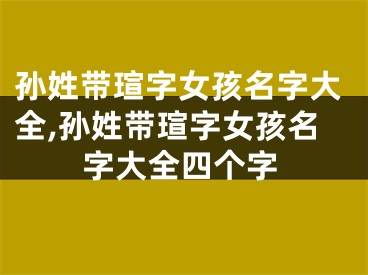 孙姓带瑄字女孩名字大全,孙姓带瑄字女孩名字大全四个字