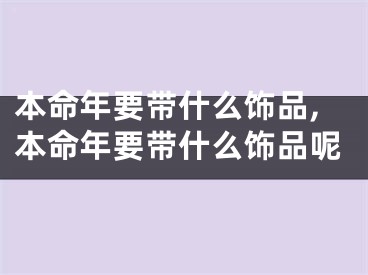 本命年要带什么饰品,本命年要带什么饰品呢