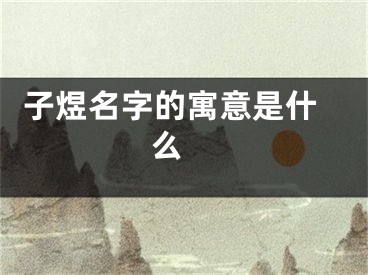  子煜名字的寓意是什么 