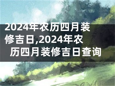 2024年农历四月装修吉日,2024年农历四月装修吉日查询