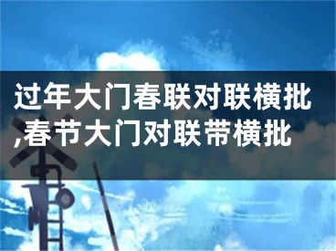 过年大门春联对联横批,春节大门对联带横批