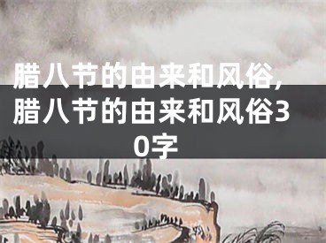 腊八节的由来和风俗,腊八节的由来和风俗30字