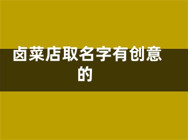  卤菜店取名字有创意的 