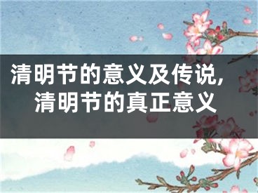 清明节的意义及传说,清明节的真正意义